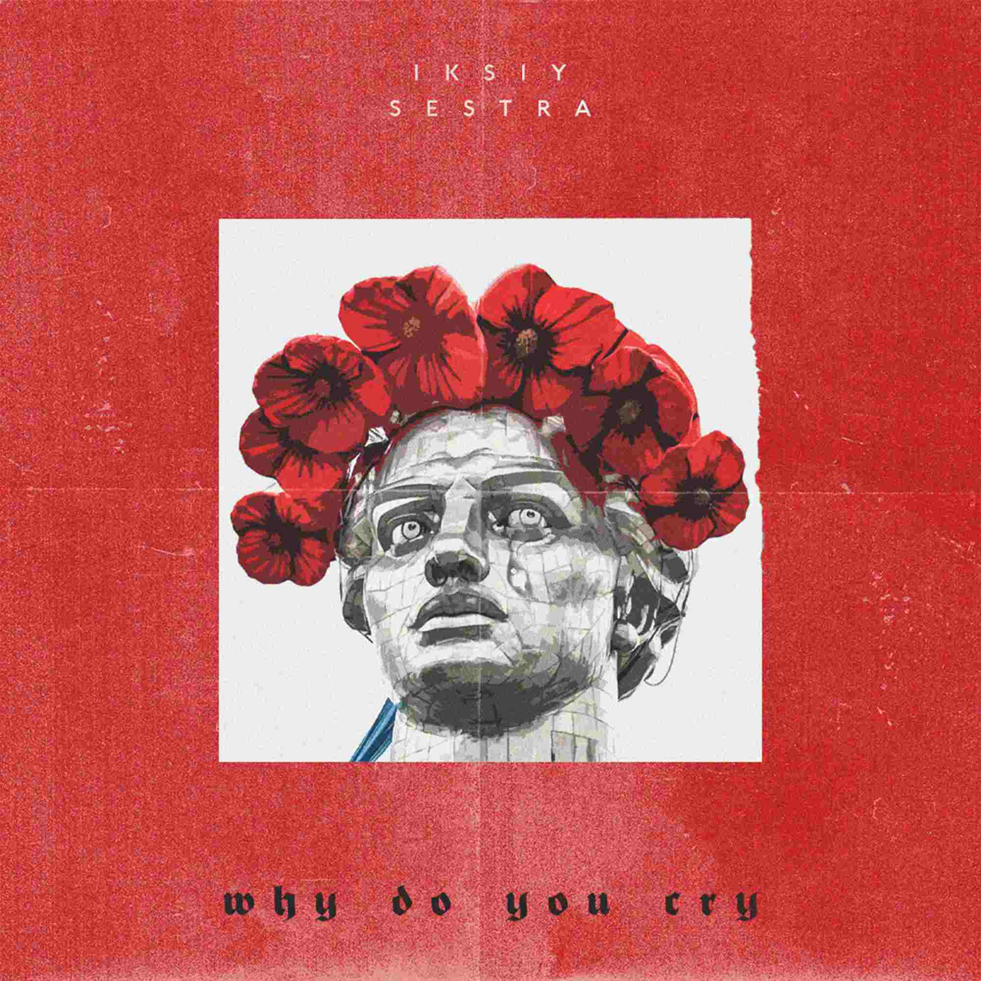 IKSIY та SESTRA презентують нову пісню "Why Do You Cry"